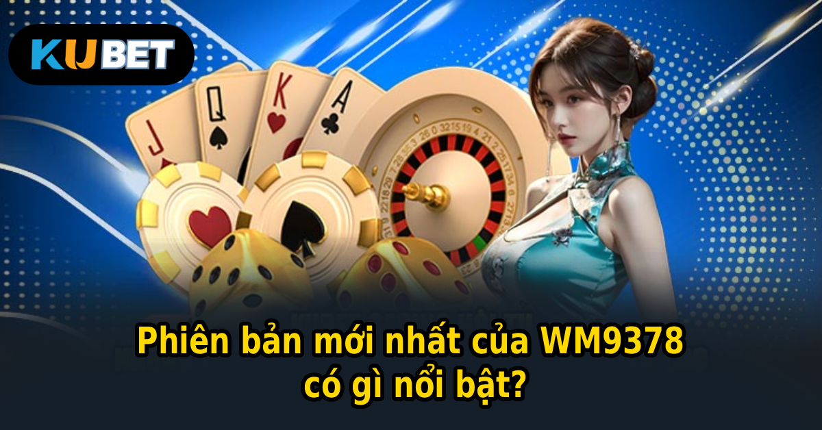 Phiên bản mới nhất của WM9378 có gì nổi bật?